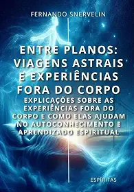 ENTRE PLANOS: VIAGENS ASTRAIS E EXPERIÊNCIAS FORA DO CORPO: EXPLICAÇÕES SOBRE AS EXPERIÊNCIAS FORA DO CORPO E COMO ELAS AJUDAM NO AUTOCONHECIMENTO E APRENDIZADO ESPIRITUAL