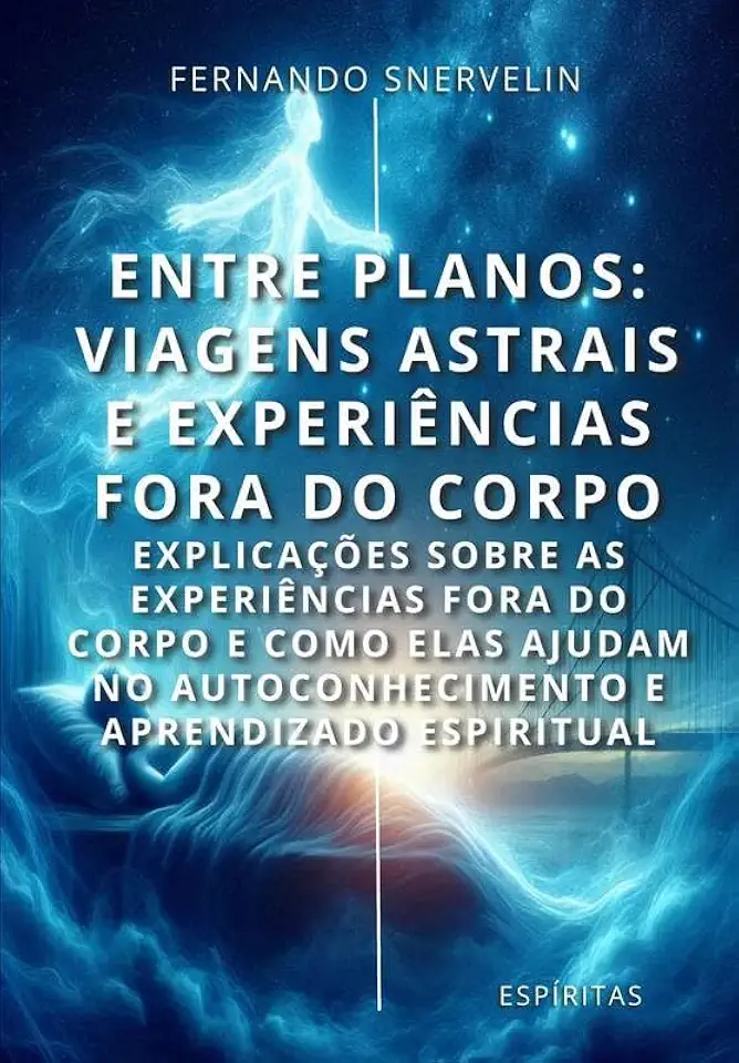 ENTRE PLANOS: VIAGENS ASTRAIS E EXPERIÊNCIAS FORA DO CORPO: EXPLICAÇÕES SOBRE AS EXPERIÊNCIAS FORA DO CORPO E COMO ELAS AJUDAM NO AUTOCONHECIMENTO E APRENDIZADO ESPIRITUAL