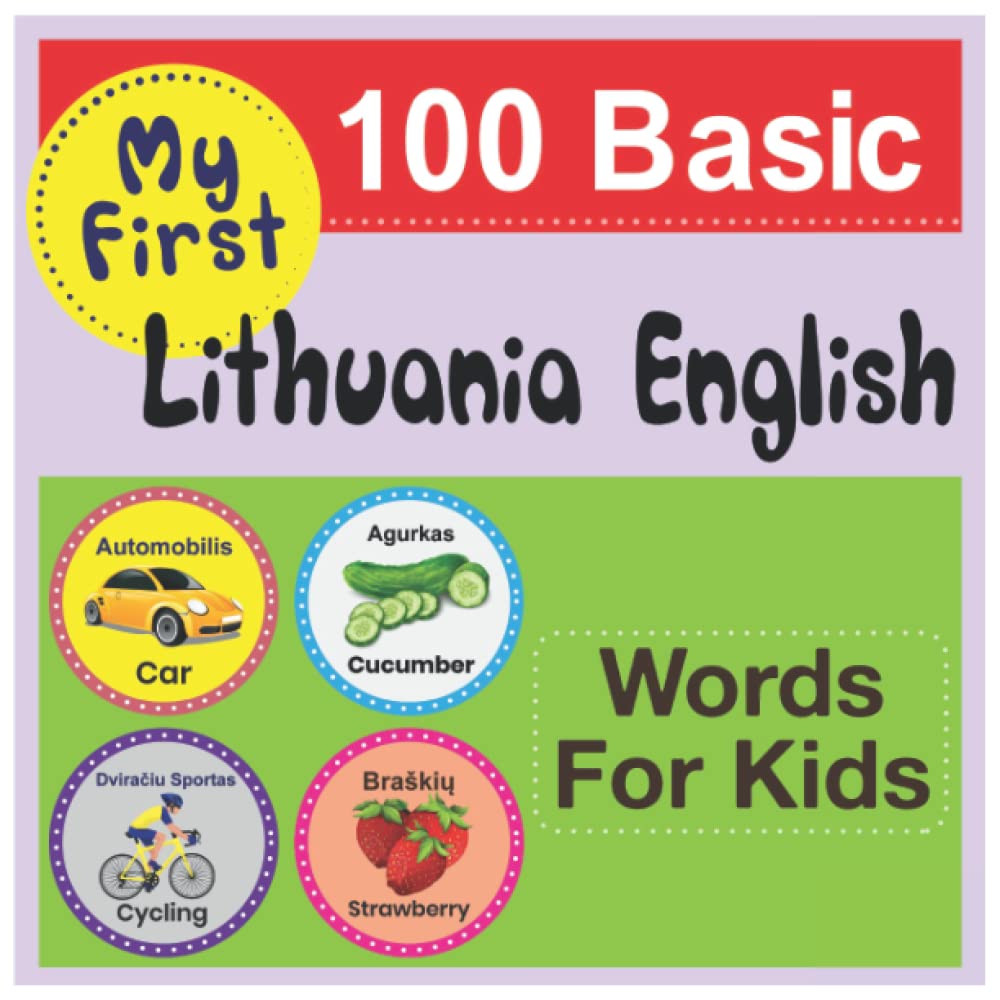 My First 100 Basic Lithuania English Words for Kids: An amazing handbook for toddlers with a variety of fruits, vegetables, ABC animals, vehicles, body parts and many more.