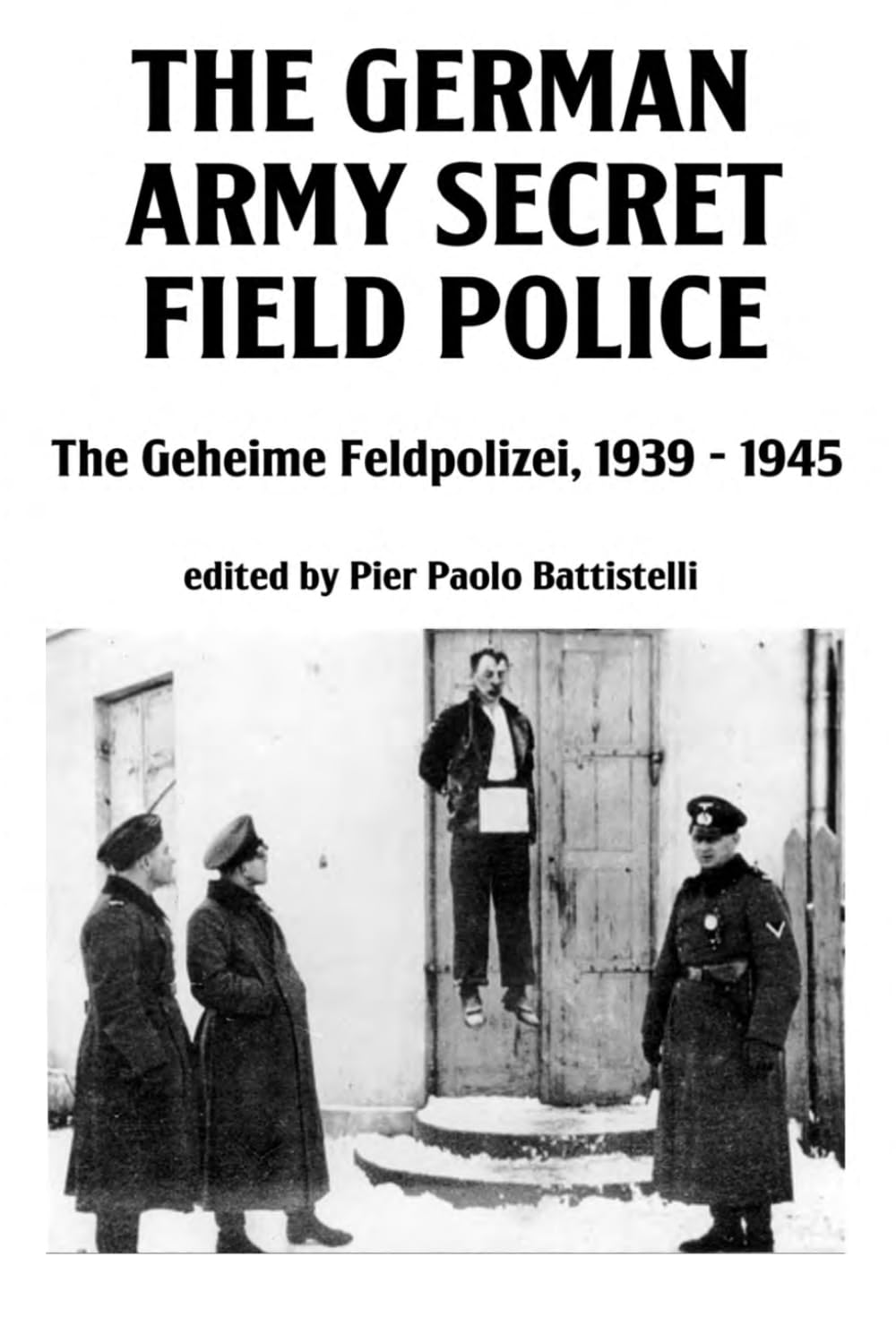 The German Army Secret Field Police: The Geheime Feldpolizei, 1939-1945