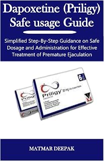Dapoxetine (Priligy) Safe usage Guide: Simplified Step-By-Step Guidance on Safe Dosage and Administration for Effective Treatment of Premature Ejaculation