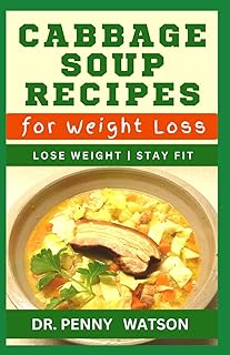 CABBAGE SOUP RECIPES FOR WEIGHT LOSS: Homemade Vegetable Soups to Lose Weight, Keep Fit and Stay Healthy