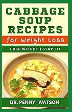 CABBAGE SOUP RECIPES FOR WEIGHT LOSS: Homemade Vegetable Soups to Lose Weight, Keep Fit and Stay Healthy