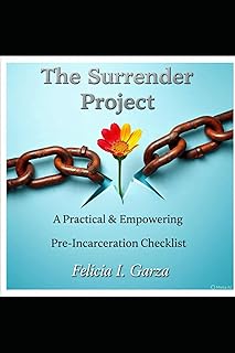 T H E S U R R E N D E R P R O J E C T - A PRACTICAL & EMPOWERING PRE- INCARCERATION CHECKLIST