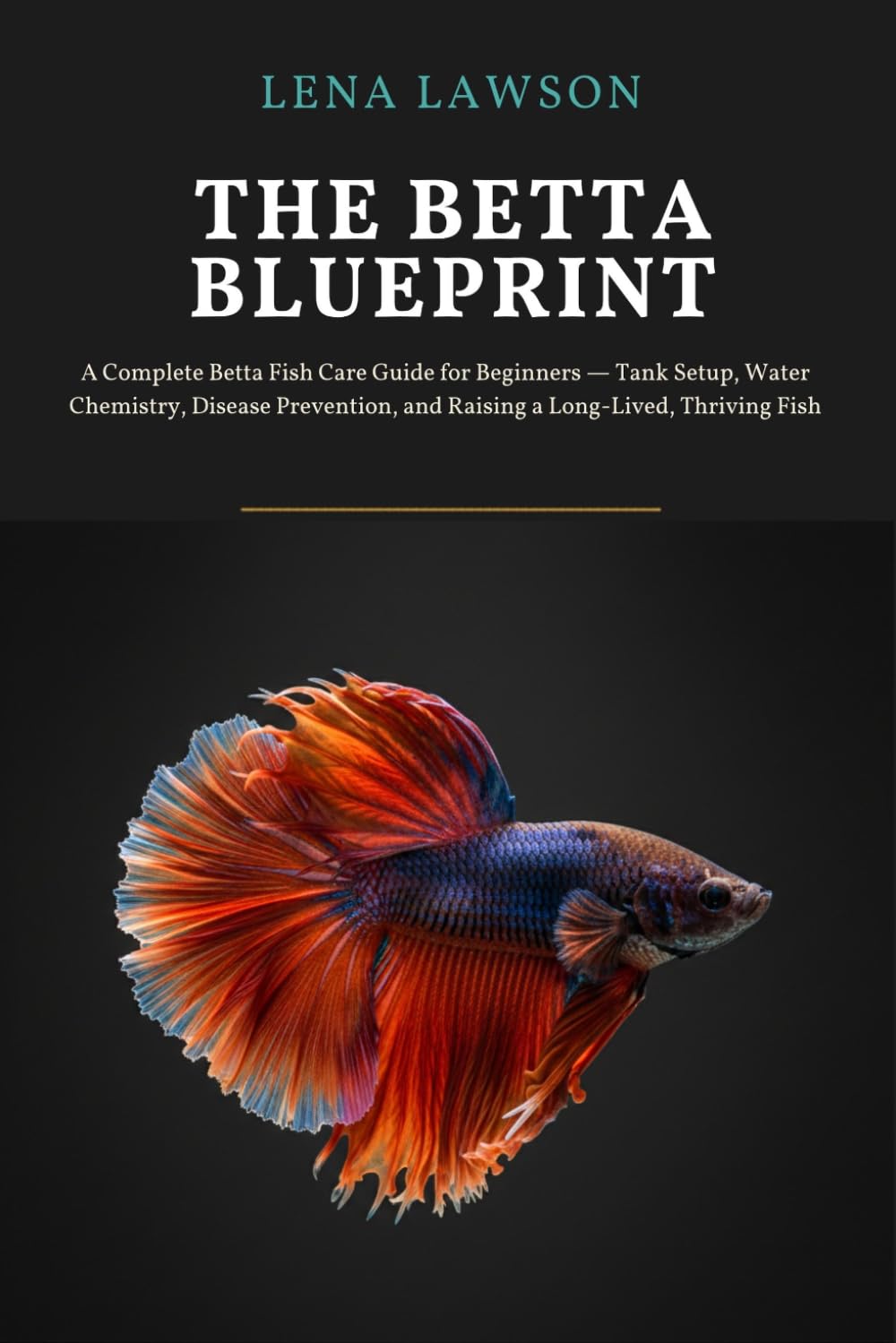 The Betta Blueprint: A Complete Betta Fish Care Guide for Beginners: Tank Setup, Water Chemistry, Disease Prevention, and Raising a Long-Lived, Thriving Fish: 3 (Aquarium Library)