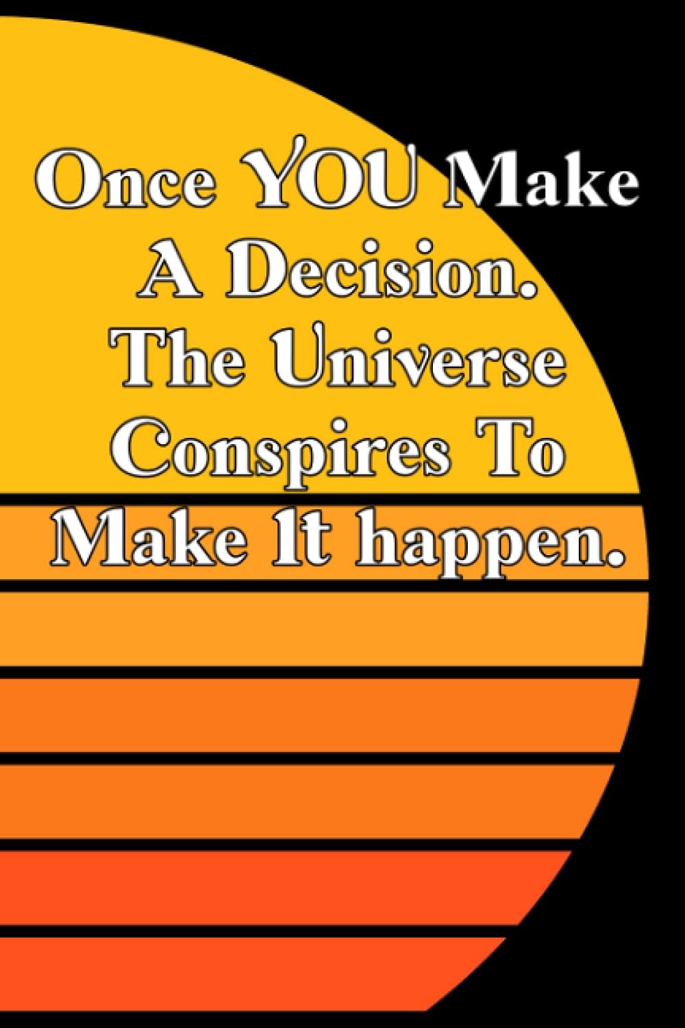 Once YOU Make A Decision. The Universe Conspires To Make It happen.: Weekly: Gratitude Journal Notebook for Women, Men, Teens to write in Empowering Affirmations with Prompts and Quotes.