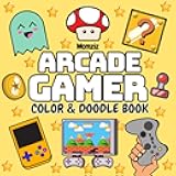 Arcade Gamer: Color & Doodle Book: Coloring Book for Adults, Teens and Children Featuring Bold Easy Designs of Gaming for Relaxation, Mindfulness and Stress-Relief (Gamer Coloring)