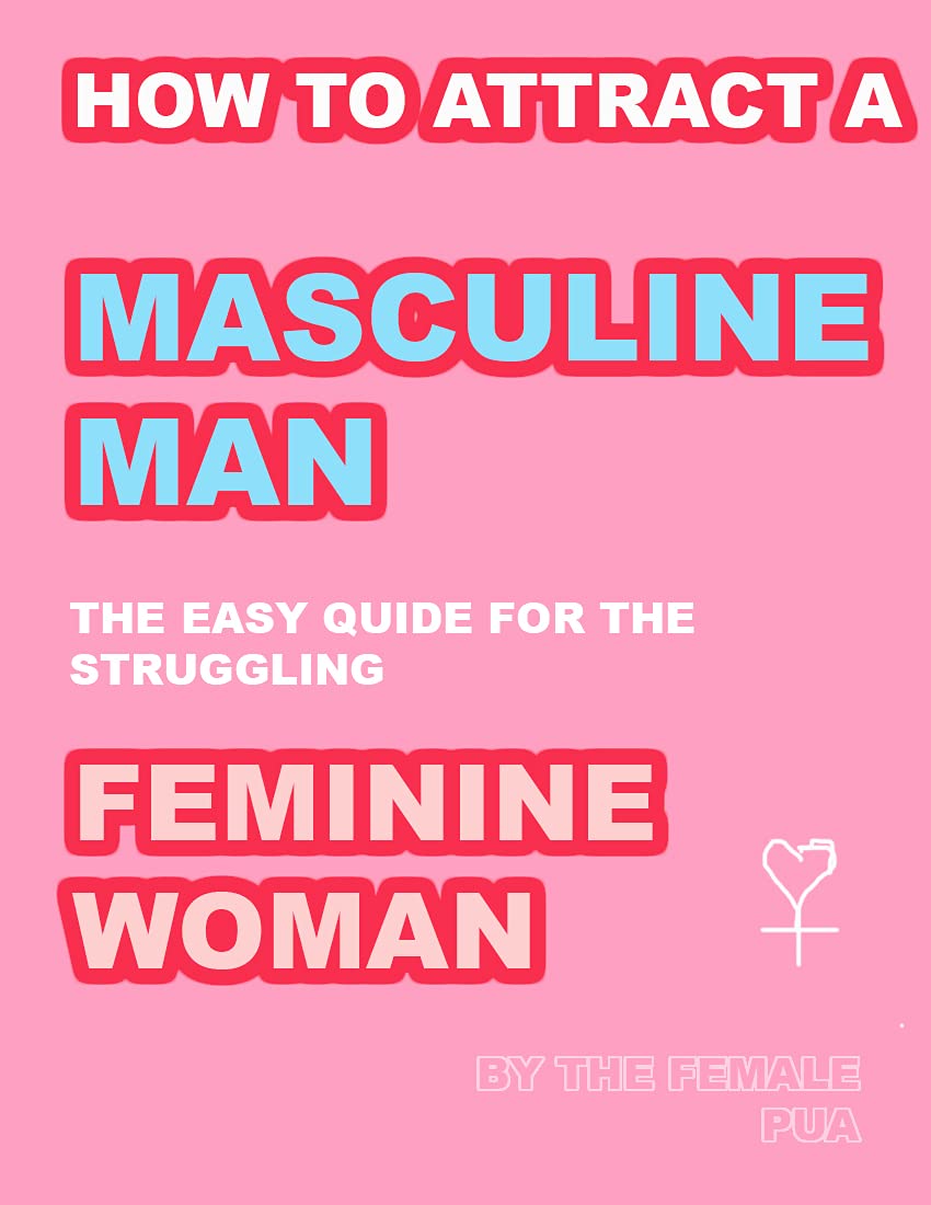 How to Attract a Masculine Man: The Easy Guide for the Struggling Feminine Woman