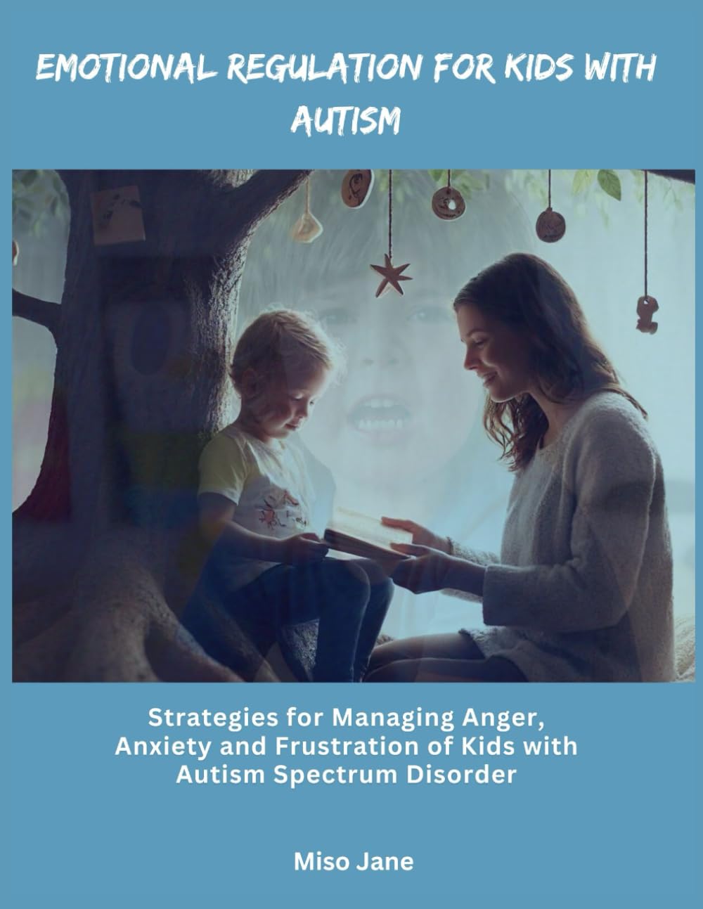 Emotional Regulation for Kids with Autism: Strategies for Managing Anger, Anxiety and Frustration of Children with Autism Spectrum Disorder