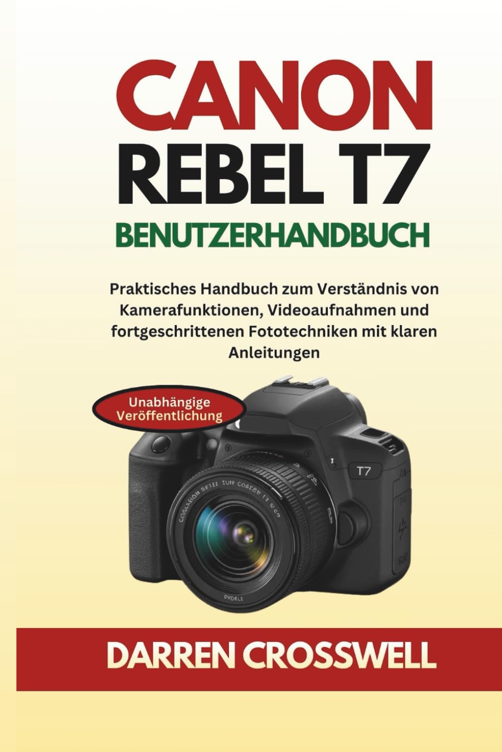 Canon Rebel T7 Benutzerhandbuch: Praktisches Handbuch zum Verständnis von Kamerafunktionen, Videoaufnahmen und fortgeschrittenen Fototechniken mit klaren Anleitungen