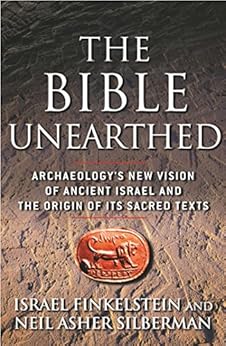 The Bible Unearthed: Archaeology's New Vision of Ancient Israel and the Origin of Sacred Texts by [Israel Finkelstein, Neil Asher Silberman]