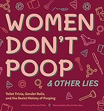 Women Don't Poop and Other Lies: Toilet Trivia, Gender Rolls, and the Sexist History of Pooping (Illustrated Bathroom Books)