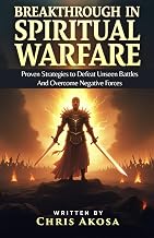 Breakthrough in Spiritual Warfare: Proven Strategies to Defeat Unseen Battles and Overcome Negative Forces
