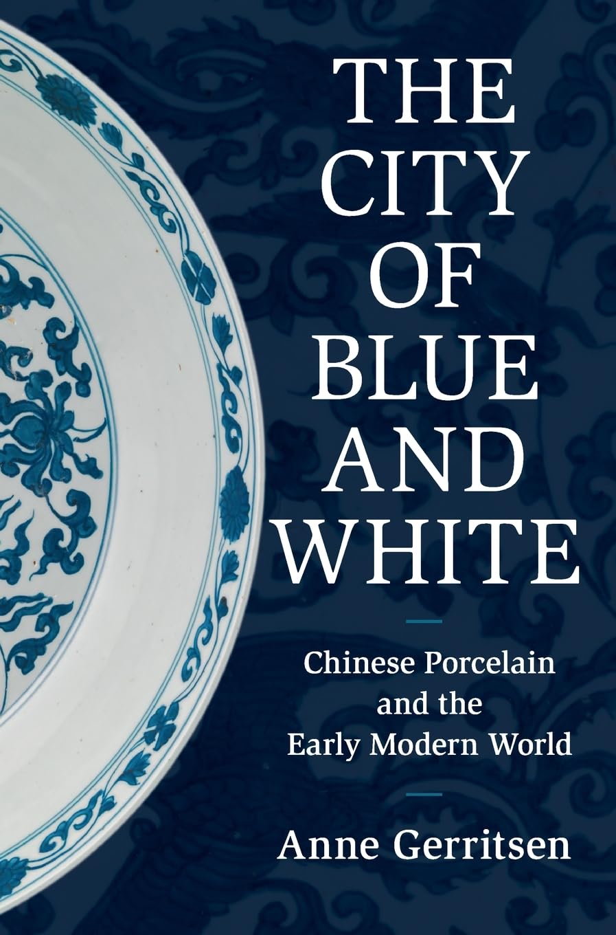 The City of Blue and White: Chinese Porcelain and the Early Modern World