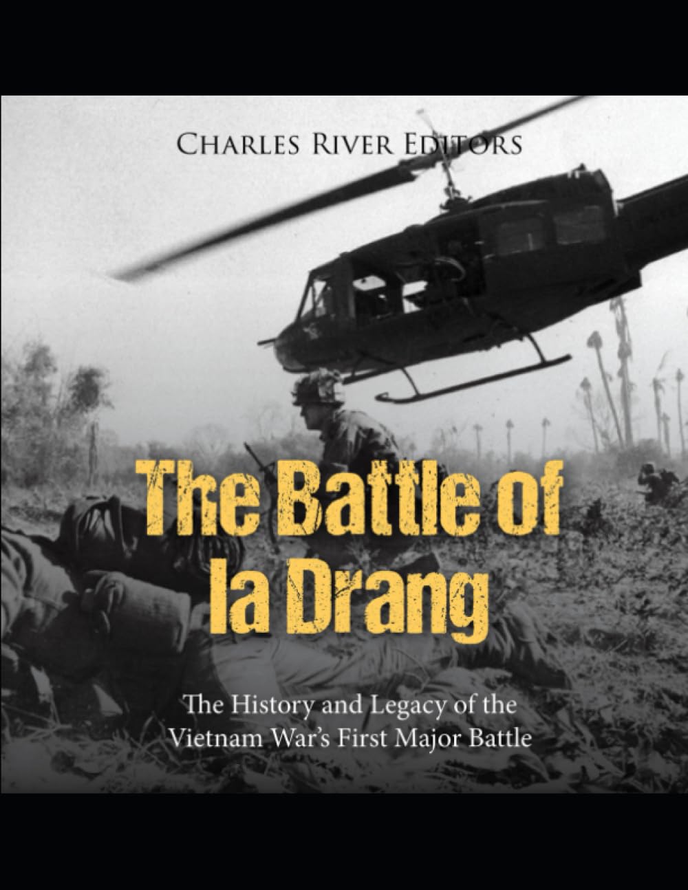 The Battle of Ia Drang: The History and Legacy of the Vietnam War’s First Major Battle