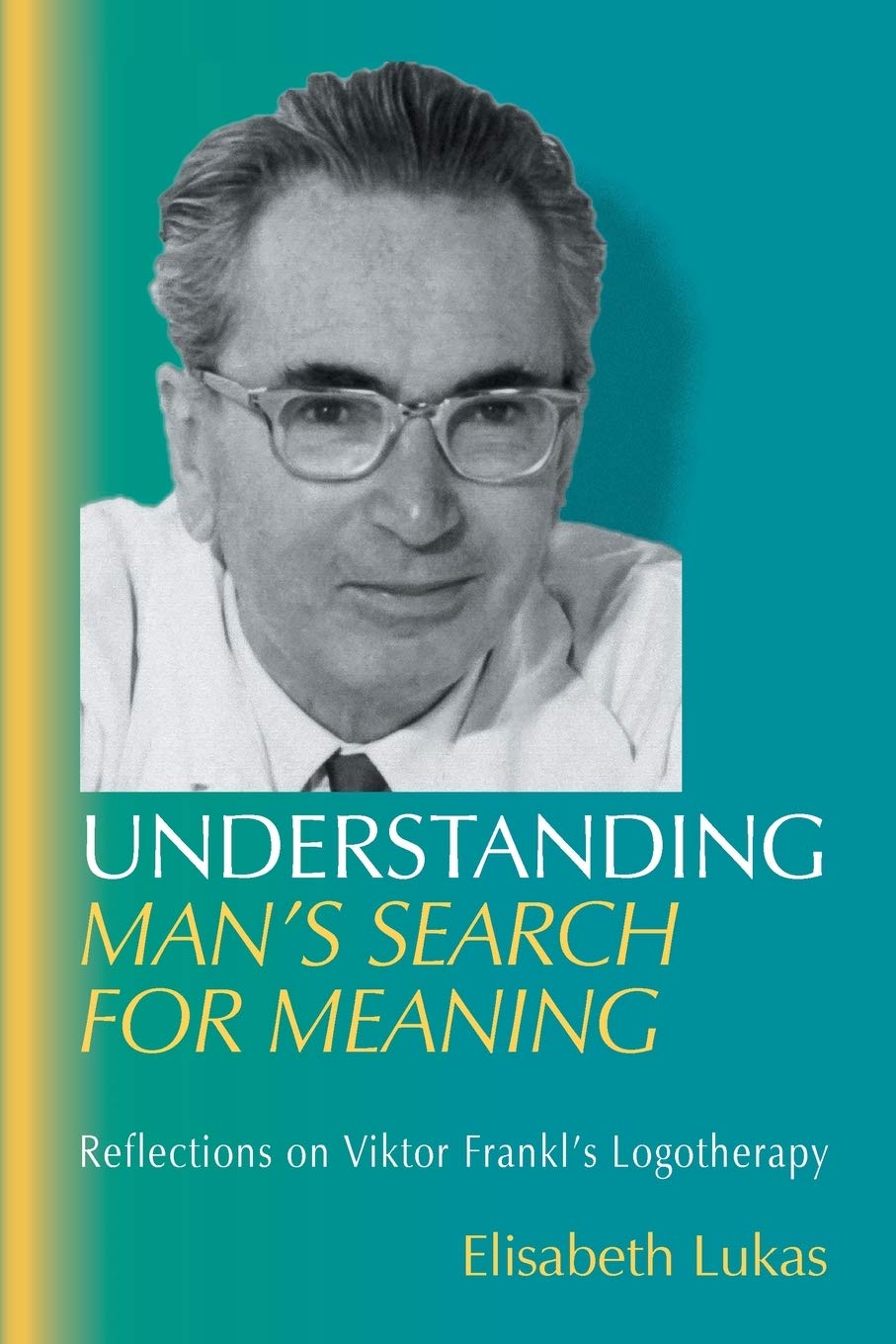 Understanding Man's Search for Meaning: Reflections on Viktor Frankl's Logotherapy: 1 (Viktor Frankl's Living Logotherapy)