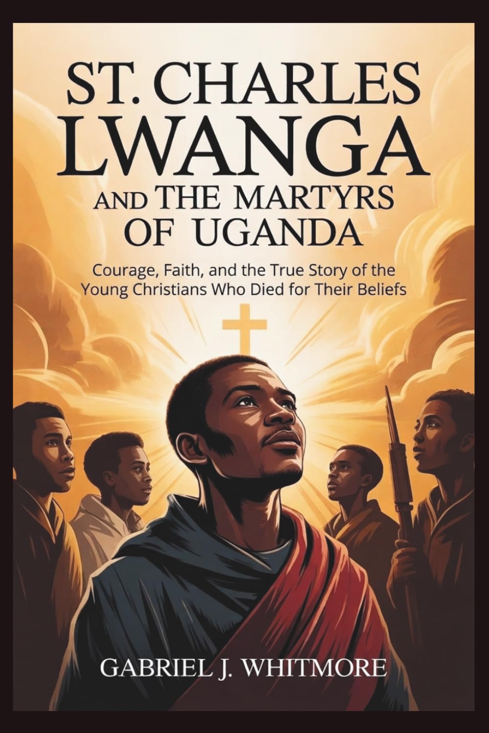 ST. CHARLES LWANGA AND THE MARTYRS OF UGANDA (Lives of the Sacred Witnesses)
