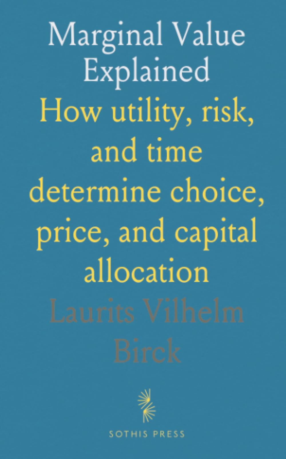 Marginal Value Explained: How utility, risk, and time determine choice, price, and capital allocation