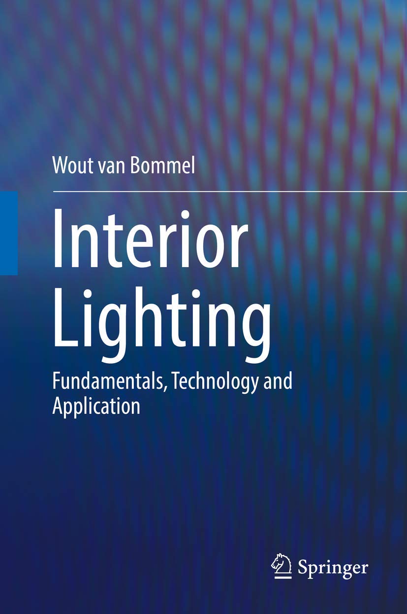Wout Van BommelInterior Lighting: Fundamentals, Technology and Application