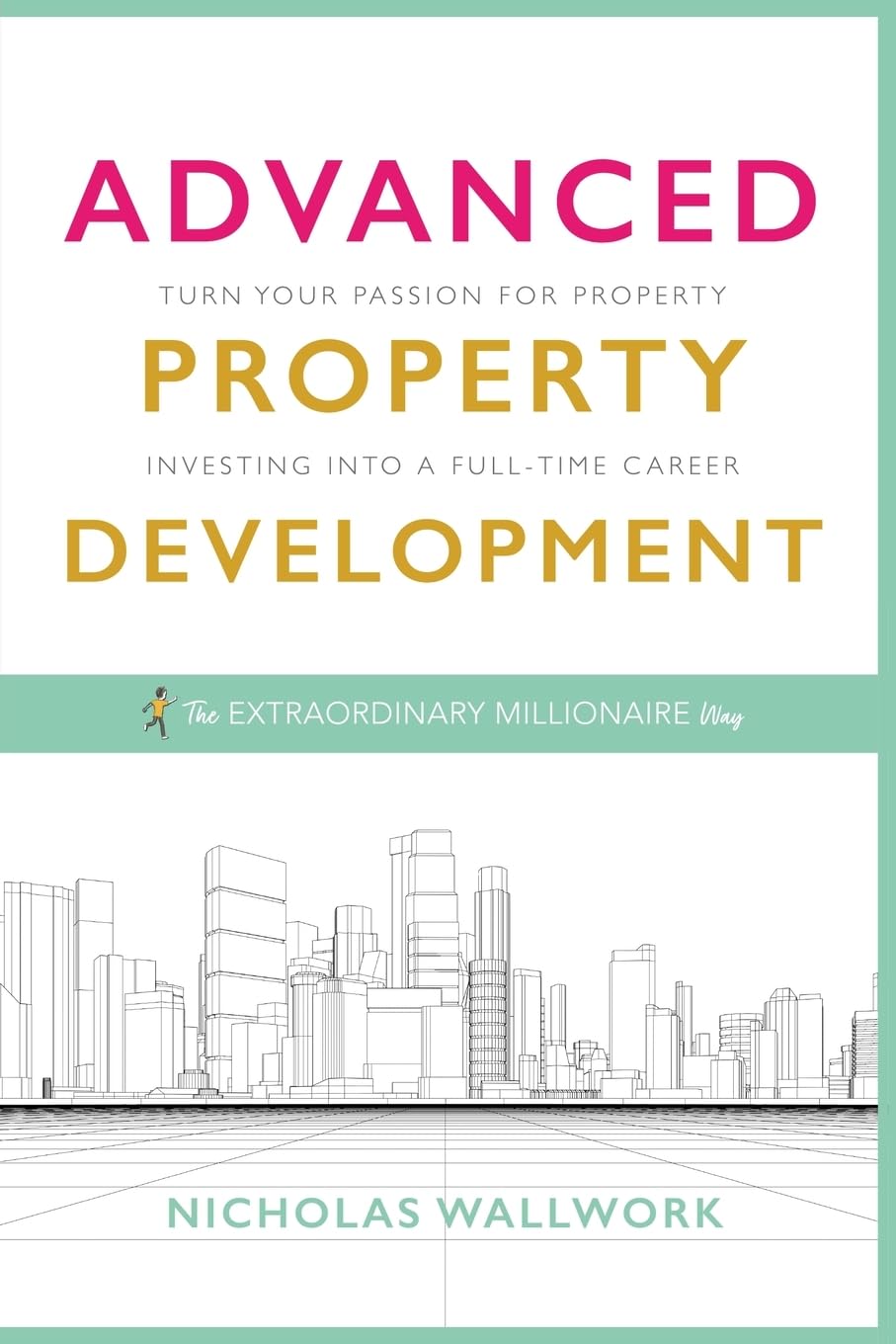 Advanced Property Development: Turn your passion for property investing into a full time career