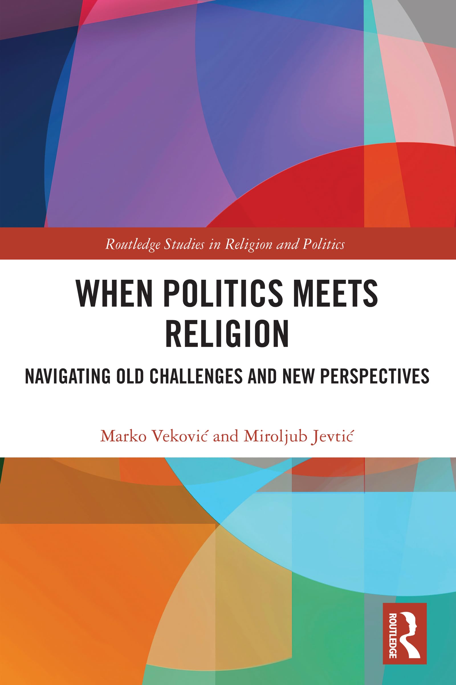 When Politics Meets Religion: Navigating Old Challenges and New Perspectives (Routledge Studies in Religion and Politics)