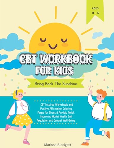CBT Workbook for Kids - Bring Back The Sunshine: CBT Inspired Worksheets and Positive Affirmation Coloring pages for Stress &amp; Anxiety Relief, ... and General Well-Being, For Kids 8-12 Years