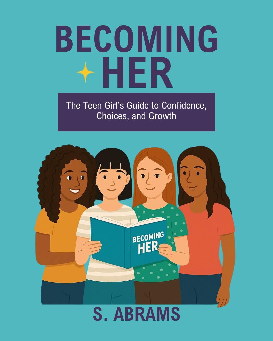 Becoming Her: The Teen Girl’s Guide to Confidence, Choices, and Growth      Kindle Edition