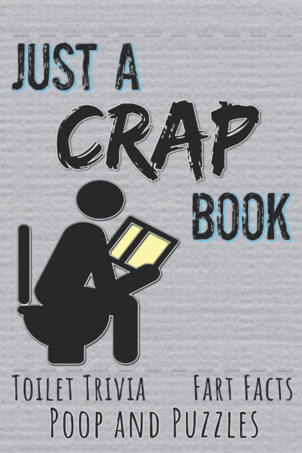 Just A Crap Book: Toilet Trivia, Fart Facts, Poop And Puzzles: Bathroom Reader + Activity Book For Adults. Packed With Funny and Fascinating Stories & Stuff To Do While You Doodoo A Poo
