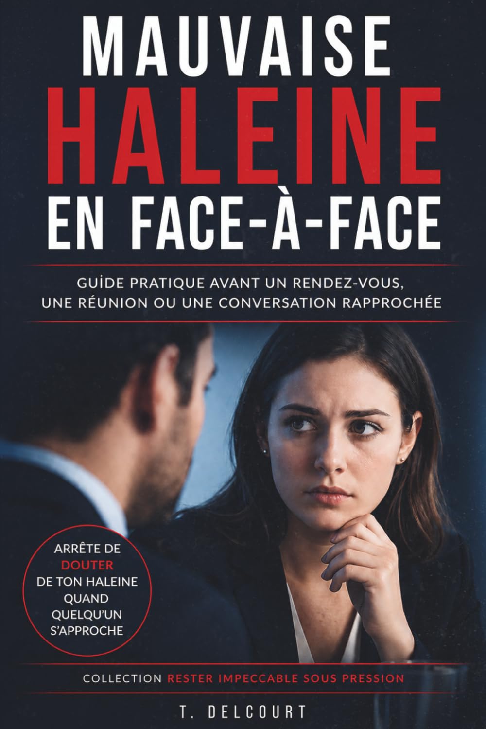 Mauvaise haleine en face-à-face: Guide pratique avant un rendez-vous, une réunion ou une conversation rapprochée (Rester impeccable sous pression)