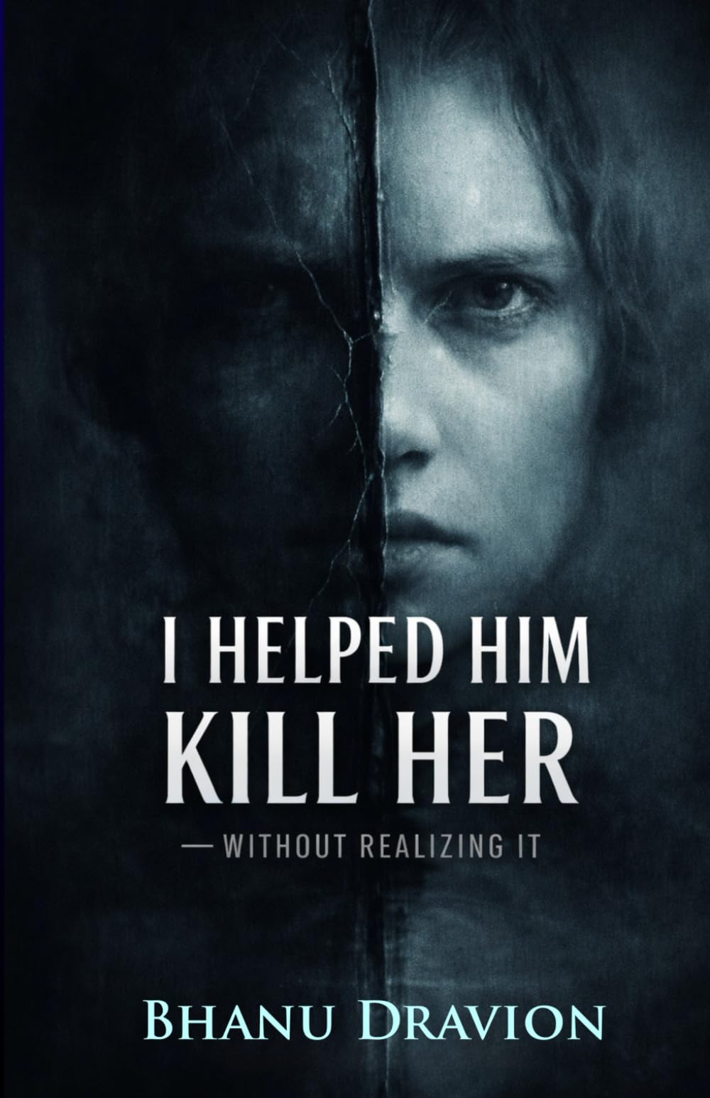 I Helped Him Kill Her - Without Realizing It: A Psychological Thriller of Complicity, Quiet Violence, and the Cost of Truth