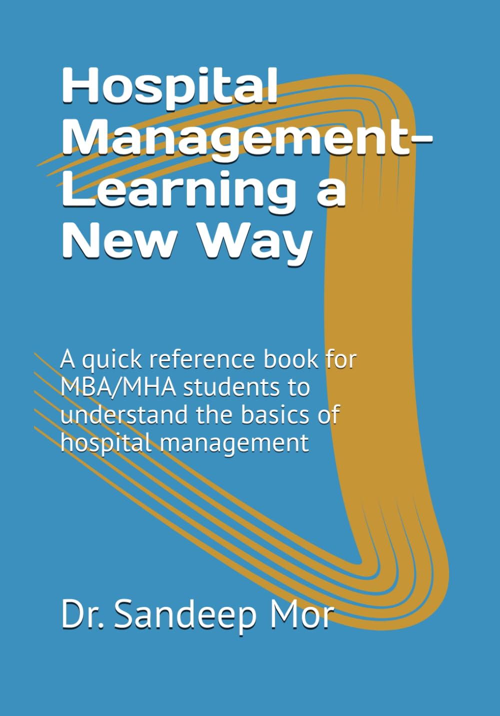 Hospital Management- Learning a New Way: A quick reference book for MBA/MHA students to understand the basics of hospital management