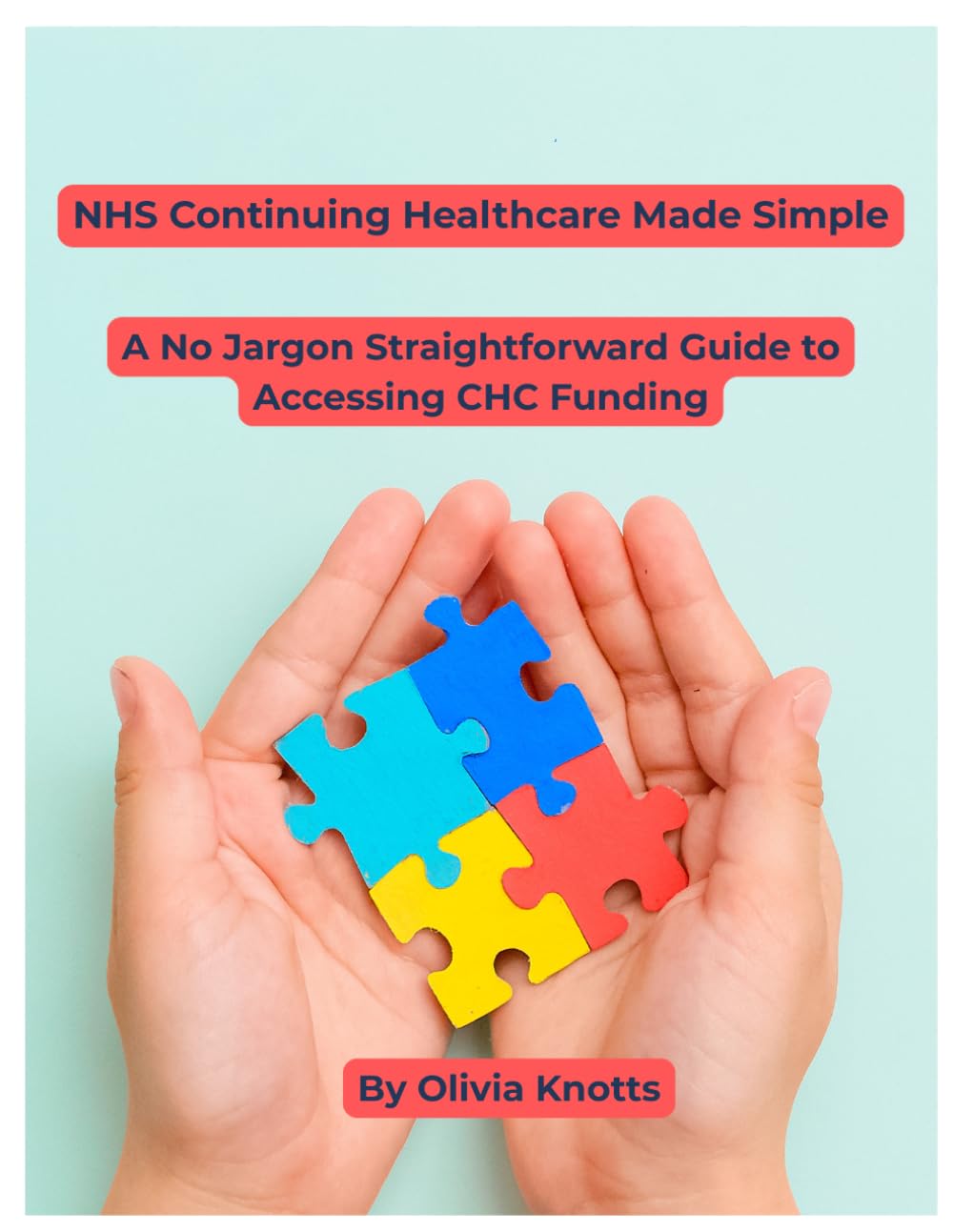 NHS Continuing Healthcare Made Simple: A No Jargon Straightforward Guide to Accessing CHC Funding