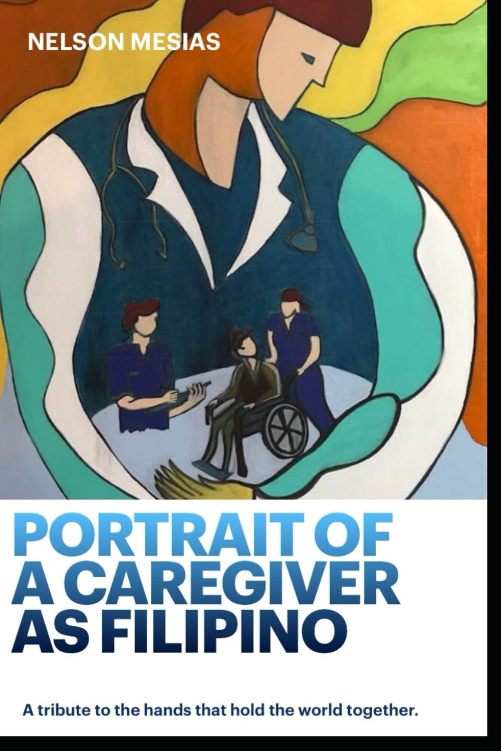 Portrait of a Caregiver as Filipino: A tribute to the hands that hold the world together