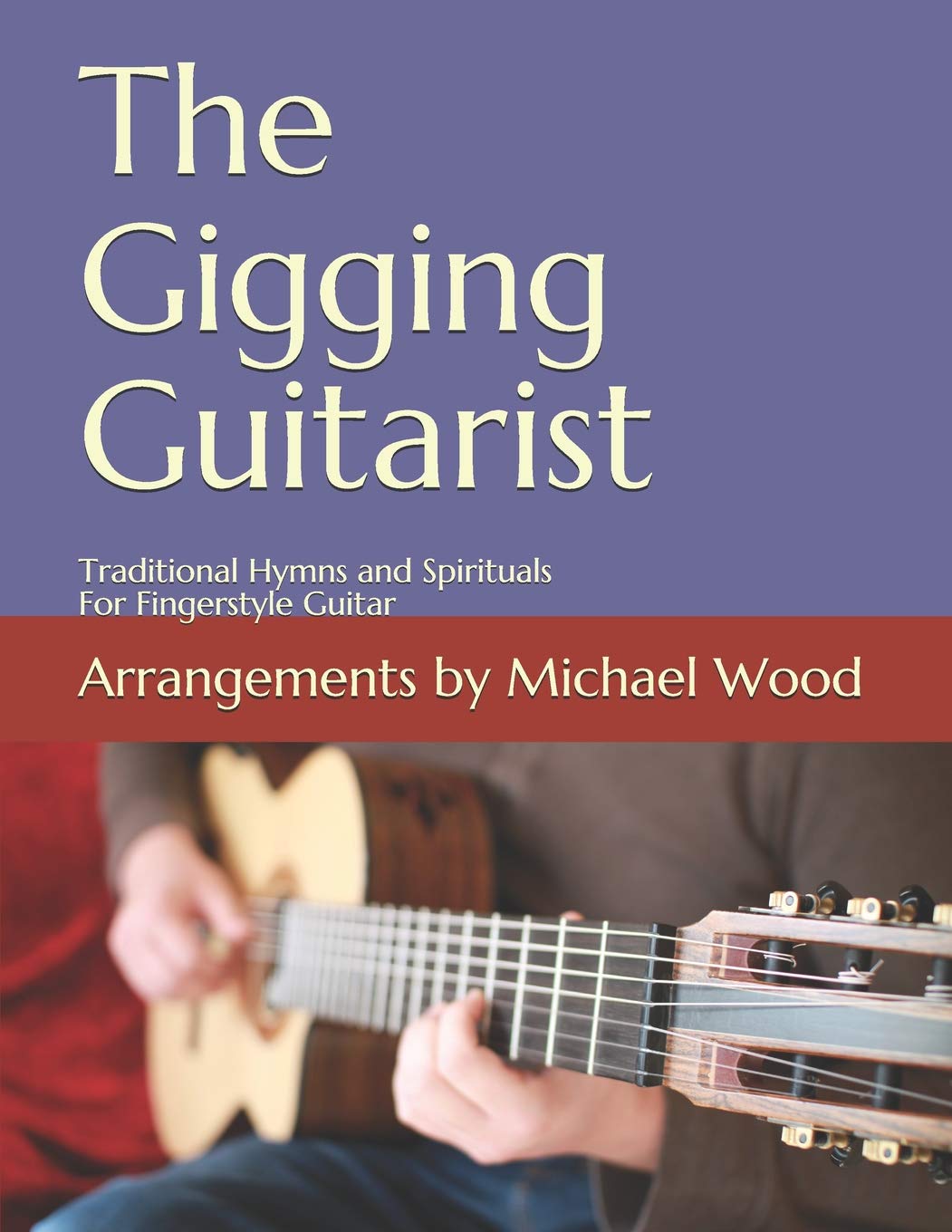 The Gigging Guitarist: Traditional Hymns and Spirituals For Fingerstyle Guitar