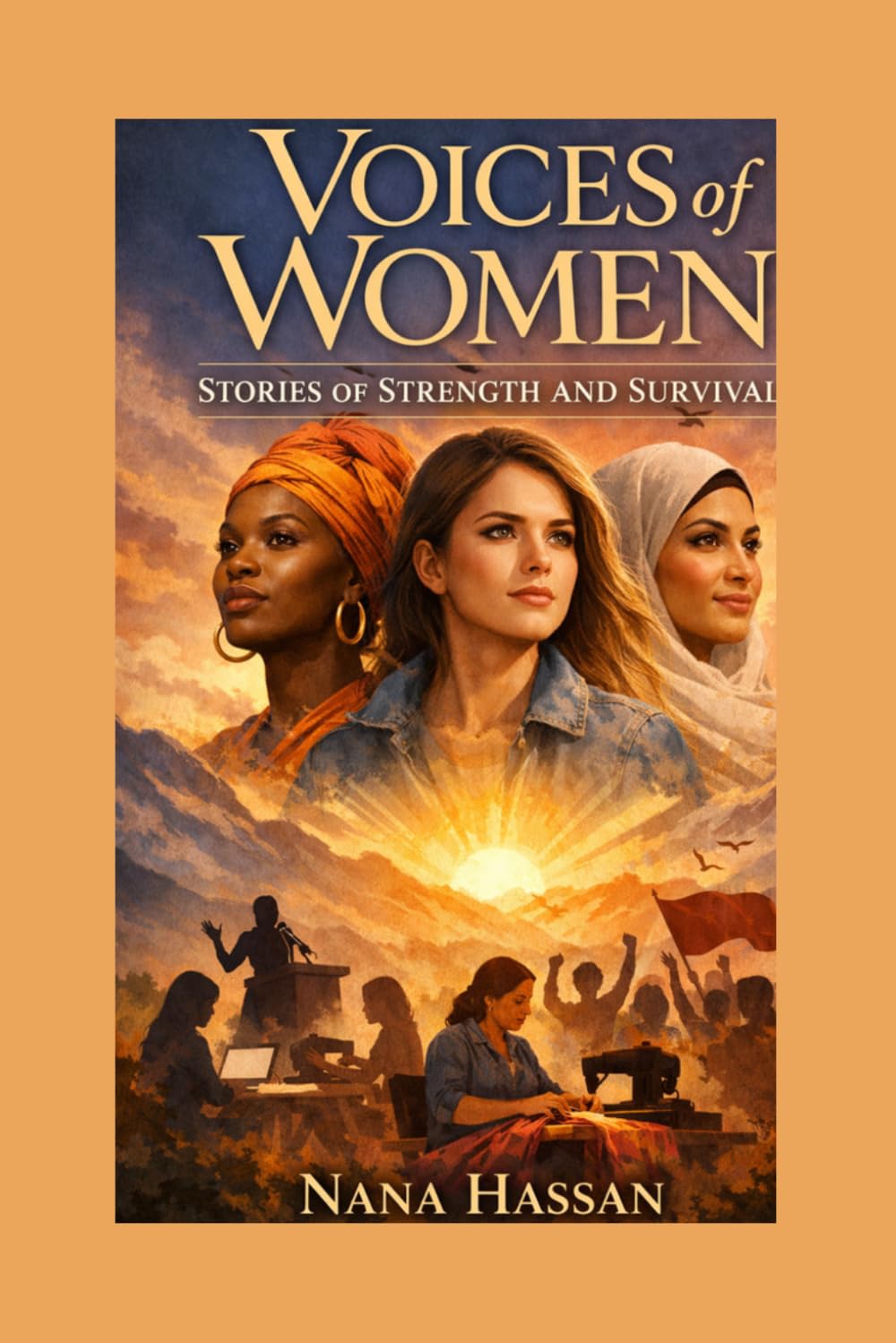 Voices of Women: Stories of Strength and Survival: Stories of Strength and Survival: From Silence to Strength and Empowerment