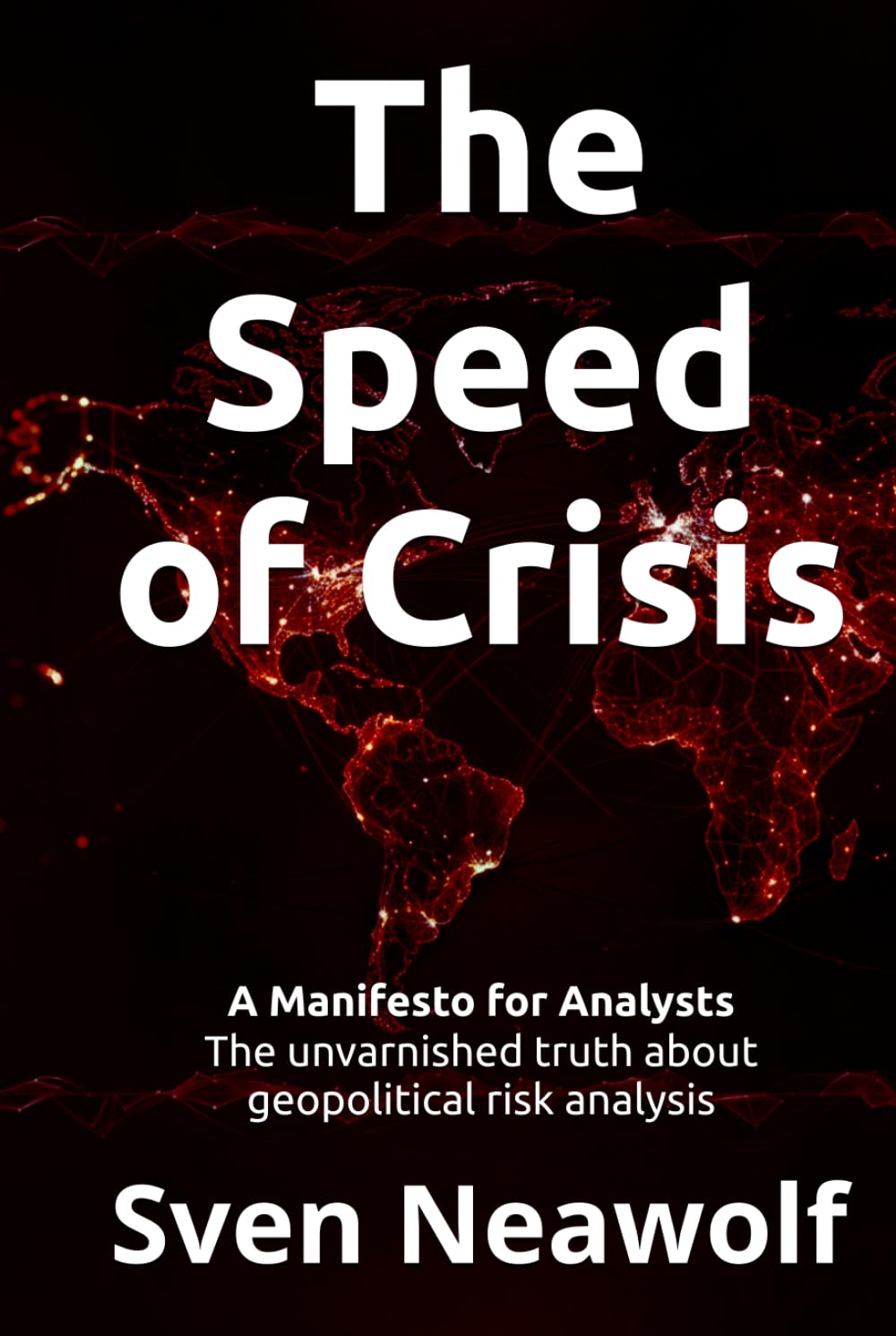 The Speed of Crisis: A Manifesto for Analysts - The unvarnished truth about geopolitical risk analysis