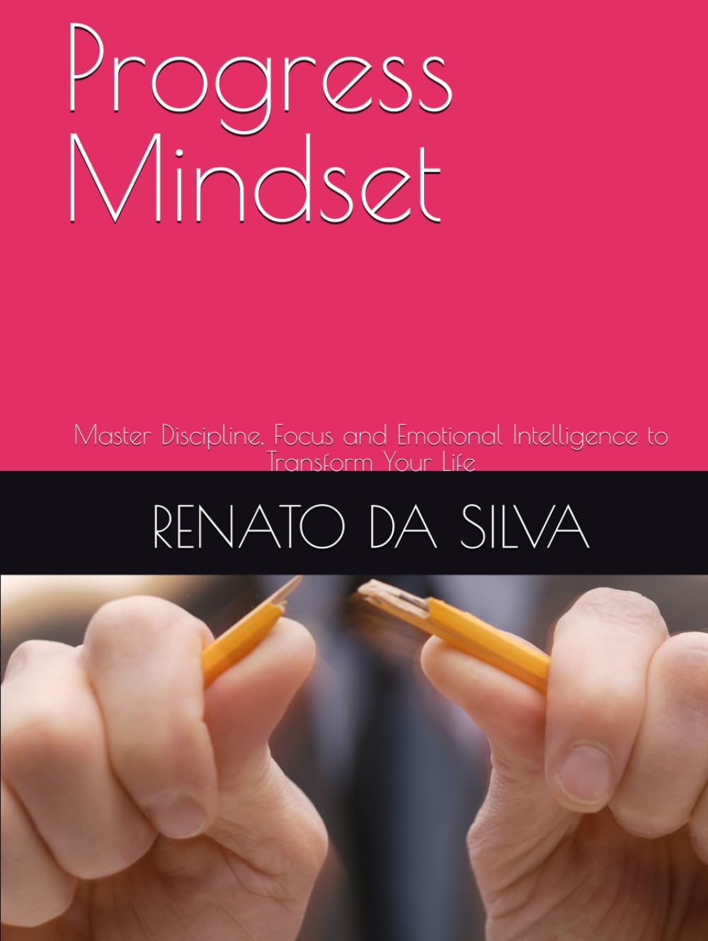 Progress Mindset: Master Discipline, Focus and Emotional Intelligence to Transform Your Life