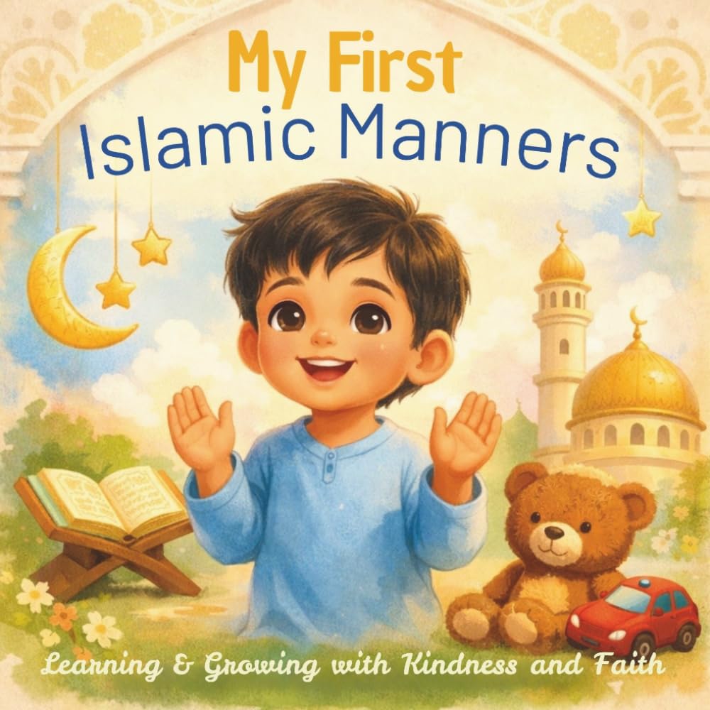 My First Islamic Manners: A Gentle Guide to Kindness, Gratitude, and Faith for Little Hearts (Islamic Learning Series)