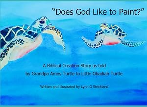 "Does God Like to Paint?": A Biblical creation story as told by Grandpa Amos Turtle to Little Obadiah Turtle