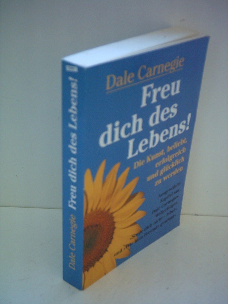Freu dich des Lebens! Die Kunst, beliebt, erfolgreich und glücklich zu