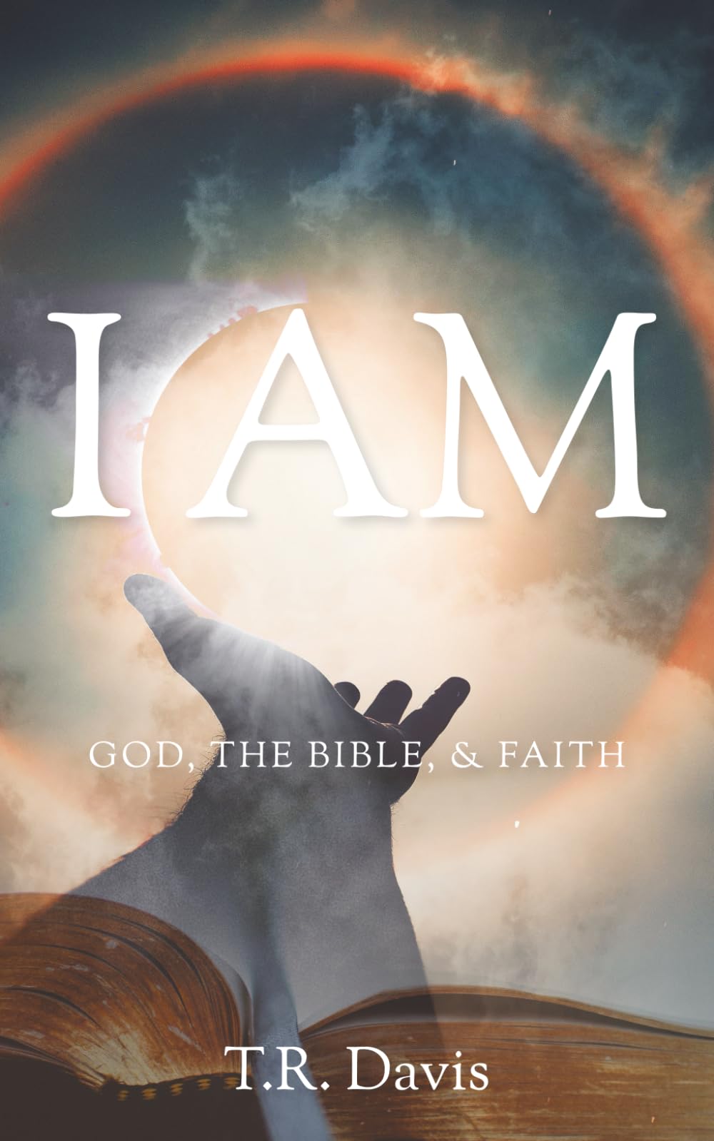 I AM: GOD, the BIBLE, and FAITH