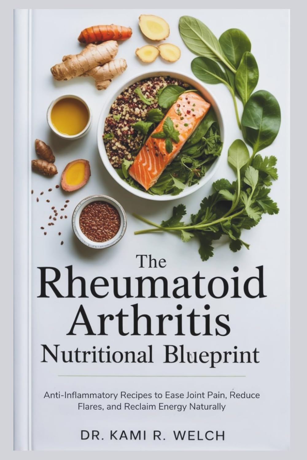 The Rheumatoid Arthritis Nutritional Blueprint: Anti-Inflammatory Recipes to Ease Joint Pain, Reduce Flares, and Reclaim Energy Naturally (Empowered Healthy Living)