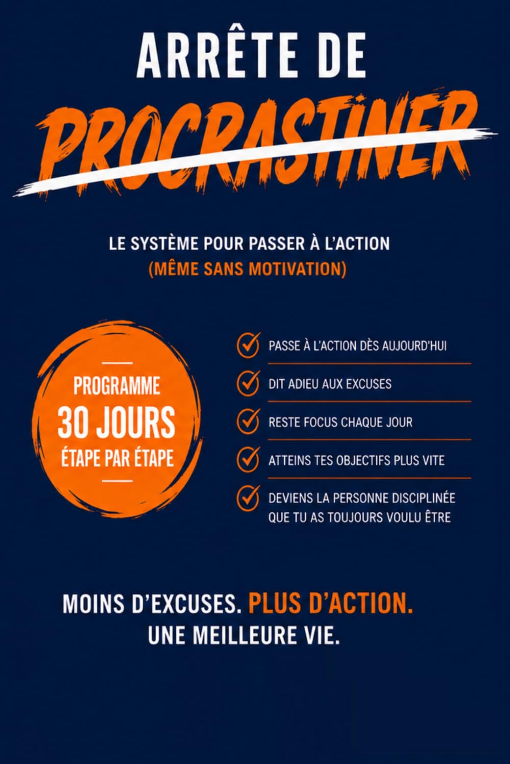 ARRÊTE DE PROCRASTINER: Le système pour passer à l'action même sans motivation : Un programme en 30 jours étape par étape pour éliminer les excuses, créer des habitudes et devenir discipliné.
