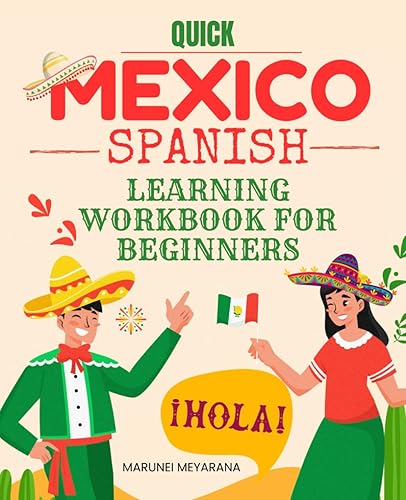 Quick Mexican Spanish Learning Workbook for Beginners: Unlock The Richness Of Mexican Spanish! A Dynamic Workbook Blending Language Skills With Cultural Insights For A Holistic Learning Experience