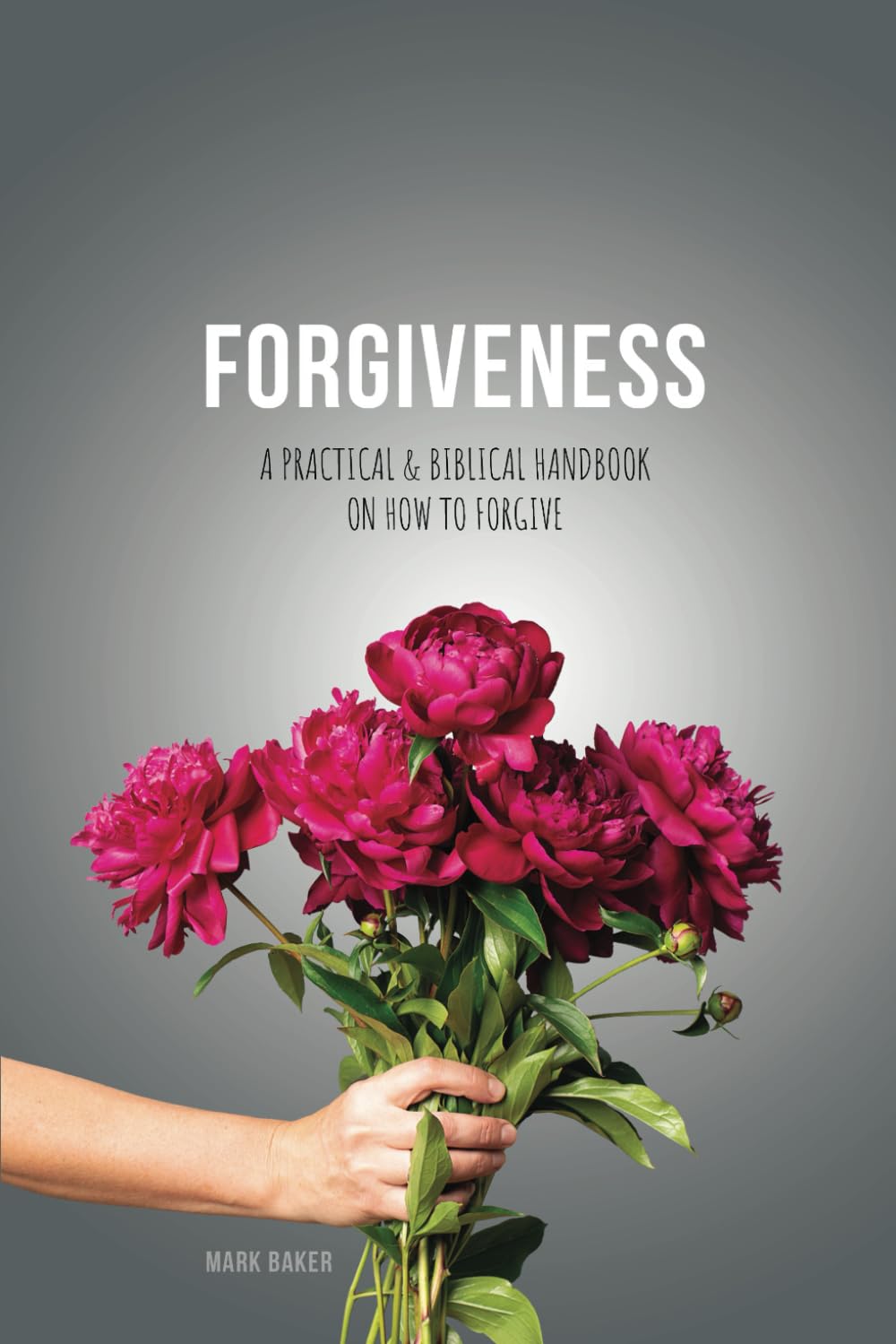 Forgiveness: A Practical & Biblical Handbook On How To Forgive