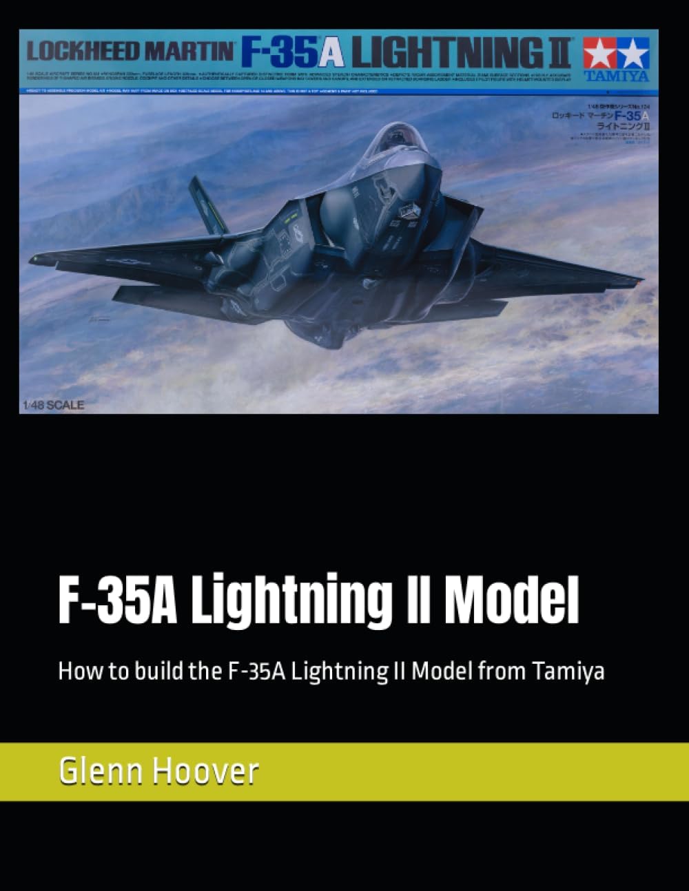 F-35A Lightning II Model: How to build the F-35A Lightning II Model from Tamiya (A Glenn Hoover Model Build Instruction Series - Grayscale Interior)