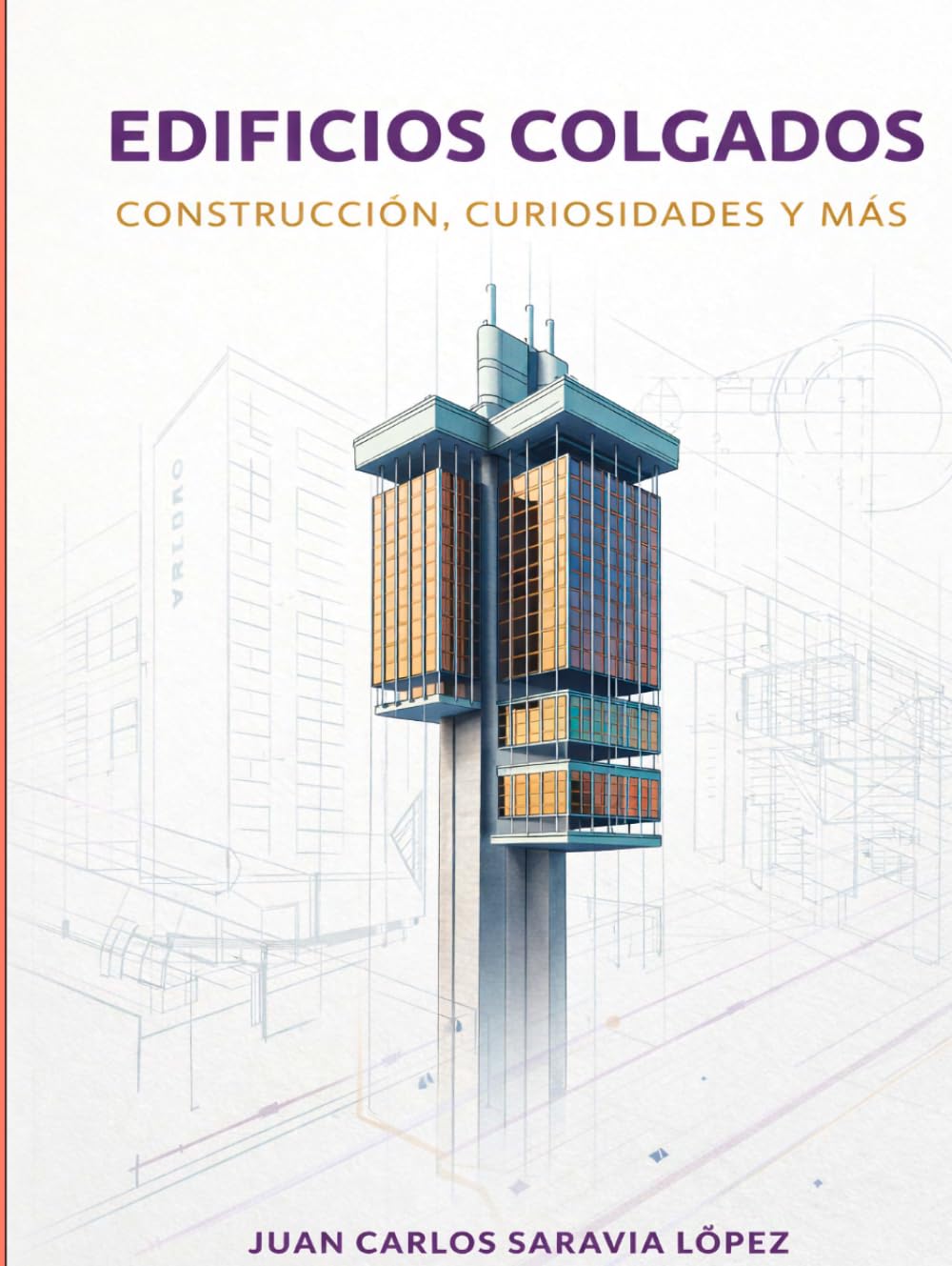 EDIFICIOS COLGADOS. Construcción, curiosidades y más: Arquitectura e ingeniería de estructuras suspendidas: Un viaje por los edificios más fascinantes del mundo que desafían la gravedad.
