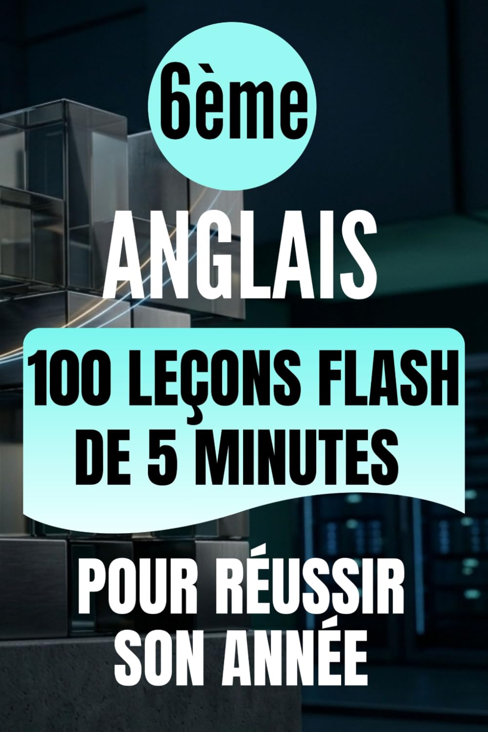 6e Anglais: 100 leçons flash de 5 minutes pour réussir son année