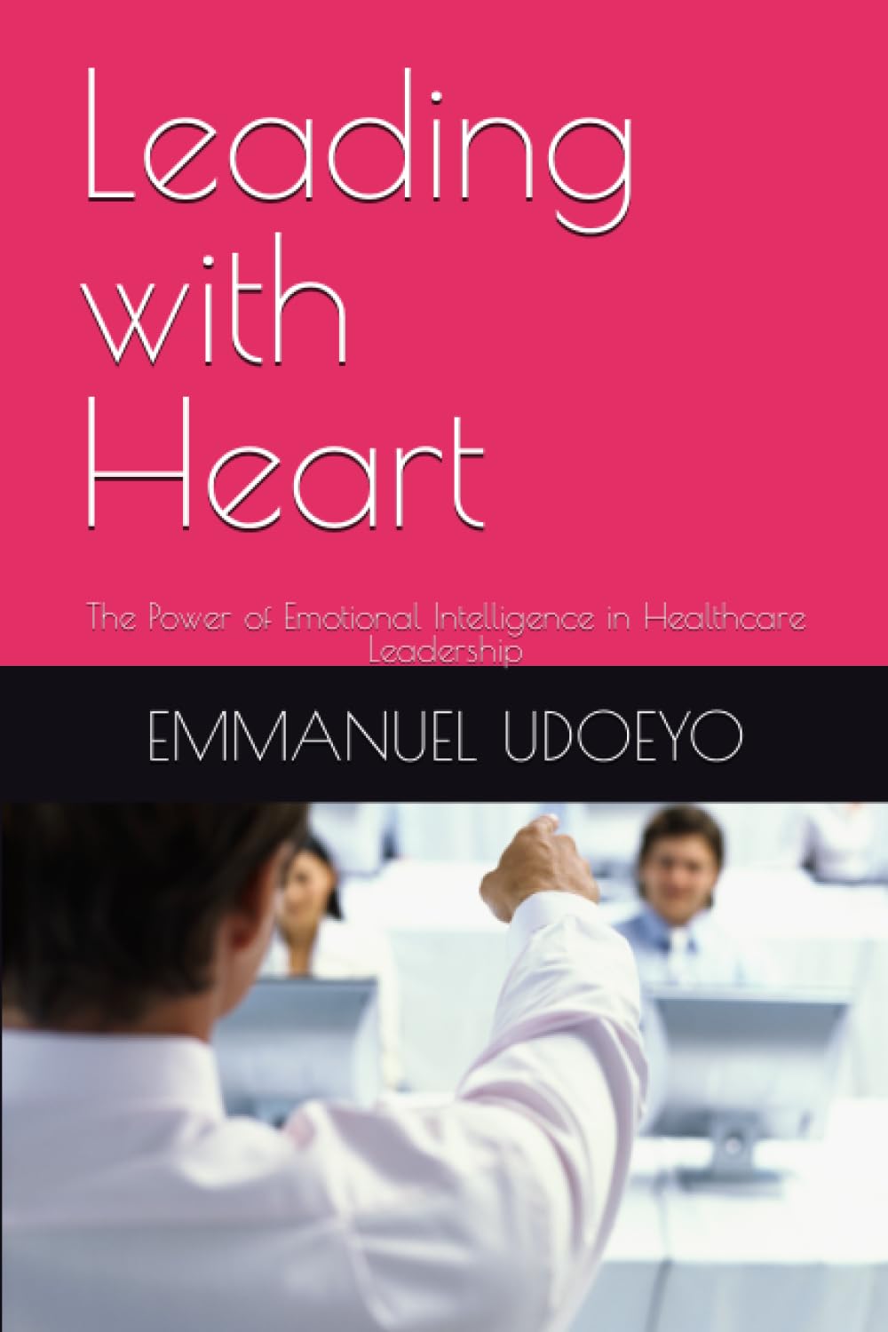 Leading with Heart: The Power of Emotional Intelligence in Healthcare Leadership