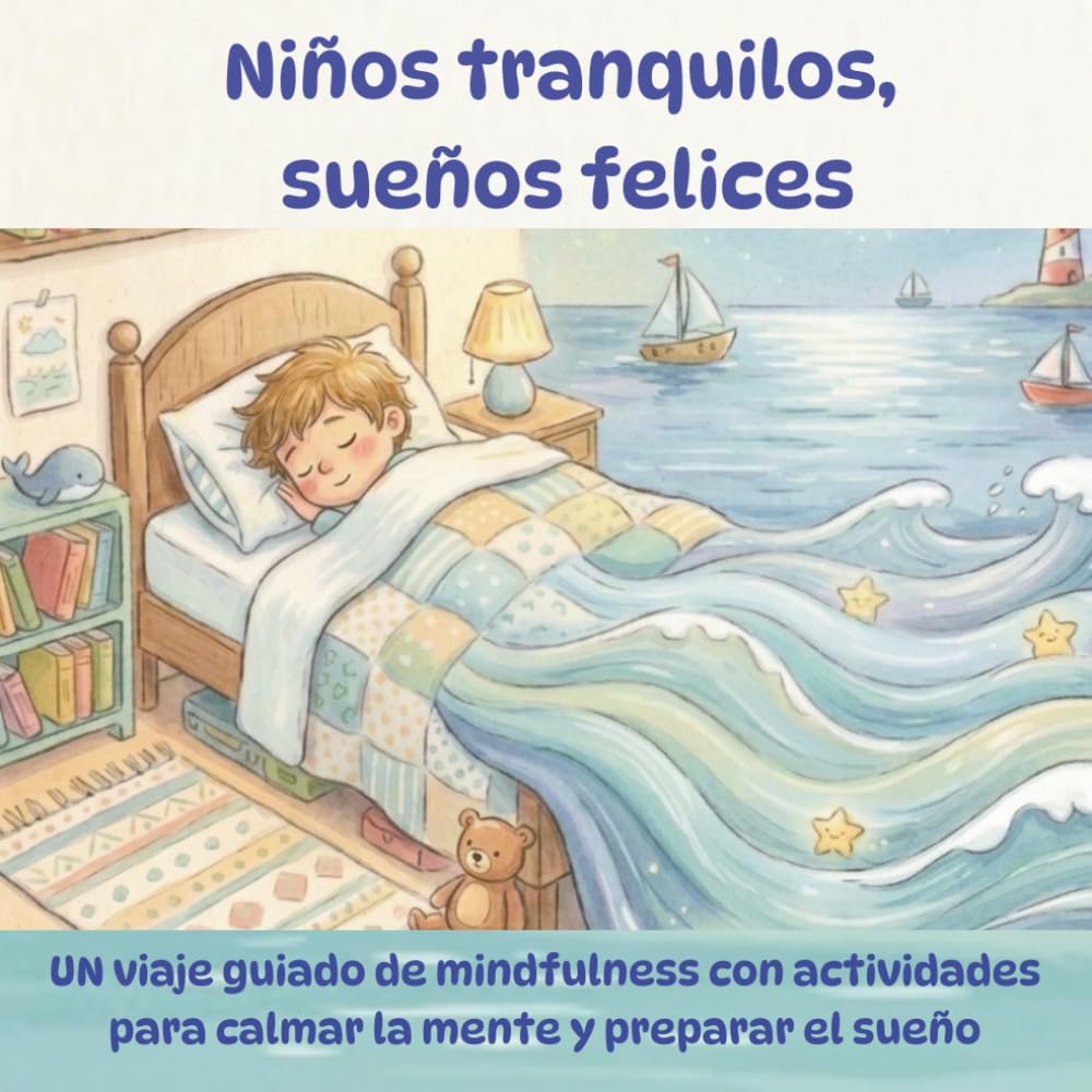 Niños Tranquilos, Sueños Felices.: Un viaje guiado de mindfulness con actividades para calmar la mente y preparar el sueño.